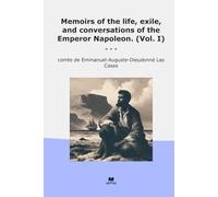 Memoirs of the life, exile, and conversations of the Emperor Napoleon. (Vol. I)