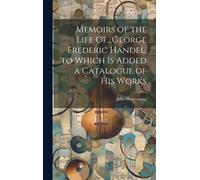 Memoirs Of The Life Of...George Frederic Handel. To Which Is Added A Catalogue Of His Works