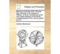Memoirs Of The Life Of Mr. Thomas Hog, Minister Of The Gospel At Kiltearn, In Ross. Containing, Some Very Signal Displays Of The Divine Condescension To Him, And To Others By Him