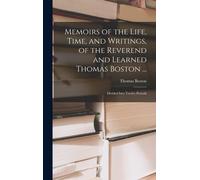 Memoirs Of The Life, Time, And Writings, Of The Reverend And Learned Thomas Boston ...: Divided Into Twelve Periods