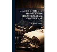 Memoirs of the Life Writings, and Discoveries of Sir Isaac Newton