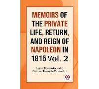 Memoirs Of The Private Life, Return, And Reign Of Napoleon In 1815 Vol. 2