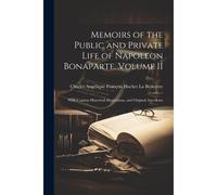 Memoirs Of The Public And Private Life Of Napoleon Bonaparte, Volume Ii