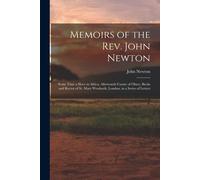 Memoirs Of The Rev. John Newton: Some Time A Slave In Africa, Afterwards Curate Of Olney, Bucks And Rector Of St. Mary Woolnoth, London, In A Series O