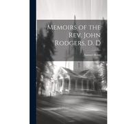 Memoirs Of The Rev. John Rodgers, D. D