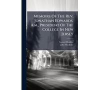 Memoirs Of The Rev. Jonathan Edwards, A.m., President Of The College In New Jersey