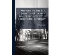 Memoirs Of The Rev. Jonathan Edwards, A.M., President Of The College In New Jersey