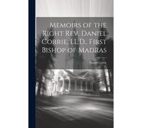 Memoirs Of The Right Rev. Daniel Corrie, Ll.D., First Bishop Of Madras