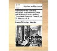Memoirs of the Year Two Thousand Five Hundred. [One Line in French from Leibnitz] Translated from the French, by W. Hooper, M.A. Mercier, Louis-Sbastien (Auteur)