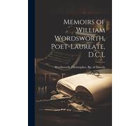 Memoirs Of William Wordsworth, Poet-Laureate, D.C.L