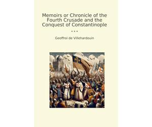 Memoirs or Chronicle of the Fourth Crusade and the Conquest of Constantinople