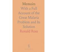 Memoirs: With a Full Account of the Great Malaria Problem and Its Solution