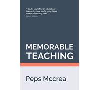 Memorable Teaching: Leveraging memory to build deep and durable learning in the classroom
