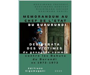 Mémorandum au Chef de l'Etat du Burundi: Desiderata des victimes du génocide commis contre les Bahutu du Burundi en 1972-1973