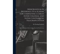 Memorandum In Reference To A Scheme For Completing A Great Inter-Colonial And Inter-Continental Telegraph System: By Establishing An Electric Cable Ac