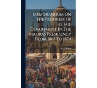 Memorandum On The Progress Of The Jail Department In The Madras Presidency From 1865 To 1874