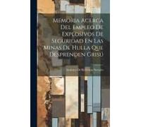 Memoria Acerca Del Empleo De Explosivos De Seguridad En Las Minas De Hulla Que Desprenden Grisú