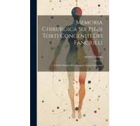 Memoria Chirurgica Sui Piedi Torti Congeniti Dei Fanciulli: E Sulla Maniera Di Correggere Questa Deformità