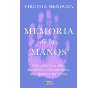 Memoria de las manos Cómo los vínculos, los afectos y los cuidados nos hicieron humanos - Virginia Mendoza - Debate - ebook (ePub) - Livre