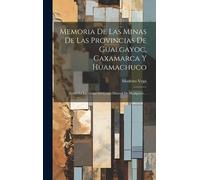 Memoria De Las Minas De Las Provincias De Gualgayoc, Caxamarca Y Huamachuco: Sobre La Localidad Del Cerro Mineral De Hualgayoc...