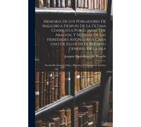 Memoria De Los Pobladores De Mallorca Despues De La Última Conquista Por D. Jaime I De Aragon, Y Noticia De Las Heredades Asignadas Á Cada Uno De Ellos En El Reparto General De La Isla