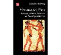 Memoria De Ulises: Relatos Sobre LA Frontera En LA Antigua Grecia