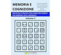 MEMORIA E COGNIZIONE: PROTOCOLLO PRATICO CON SCHEDE PER PAZIENTI CON DEMENZA LIEVE E MODERATA - Volume 3