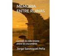 MEMORIA ENTRE RUINAS: Cuando la vida resiste entre los escombros