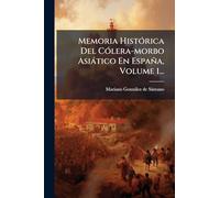 Memoria HistÃ3rica Del CÃ3lera-morbo Asiàtico En España, Volume 1...