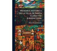 Memoria historica de la villa de Santa Clara y su jurisdiccion.
