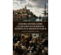 Memoria histórica sobre la expulsión de los moriscos de España en el reinado de Felipe III