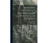 Memoria Histórica Y Descriptiva De La Provincia De Tucumán