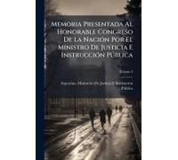 Memoria Presentada Al Honorable Congreso De La Naciã3n Por El Ministro De Justicia E Instrucciã3n Pã°Blica