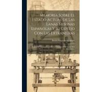 Memoria Sobre El Estado Actual De Las Lanas Merinas Españolas Y Su Cotejo Con Las Extranjeras: Causas De La Decadencia De Las Primeras Y Remedio Para