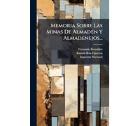 Memoria Sobre Las Minas De AlmadÃ(c)n Y Almadenejos...
