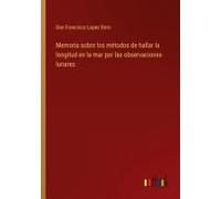 Memoria Sobre Los Métodos De Hallar La Longitud En La Mar Por Las Observaciones Lunares