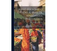 Memoria Sobre O Estado Actual De Senegambia Portugueza: Causas De Sua Decadencia, E Meios De A Fazer Prosperar...