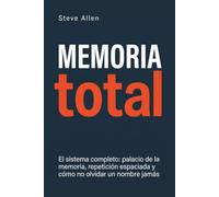 Memoria total: El sistema completo: palacio de la memoria, repetición espaciada y cómo no olvidar un nombre jamás
