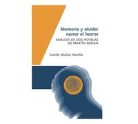 Memoria y olvido: Narrar el horror. Dos novelas de Martín Kohan: Análisis de las novelas Dos Veces Junio (2002) y Ciencias Morales (2007) de Martín Kohan