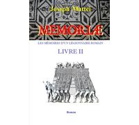 MEMORIAE - LES MEMOIRES D'UN LEGIONNAIRE ROMAIN: LIVRE II - JUSQU'A LA MORT
