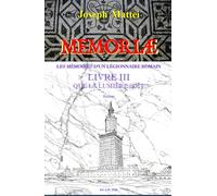 MEMORIAE - LES MEMOIRES D'UN LEGIONNAIRE ROMAIN: LIVRE III - QUE LA LUMIERE SOIT