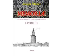 MEMORIAE - LES MEMOIRES D'UN LEGIONNAIRE ROMAIN: LIVRE III - QUE LA LUMIERE SOIT