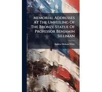 Memorial Addresses At The Unveiling Of The Bronze Statue Of Professor Benjamin Silliman