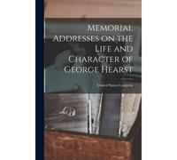Memorial Addresses On The Life And Character Of George Hearst