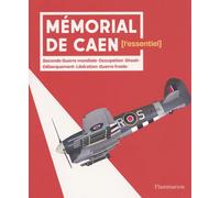 Mémorial de Caen - L'essentiel: Seconde Guerre mondiale - Occupation - Shoah - Débarquement - Libération - Guerre froide