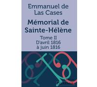 Mémorial de Sainte-Hélène: Tome II - D'avril 1816 à juin 1816