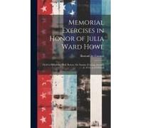 Memorial Exercises In Honor Of Julia Ward Howe: Held In Symphony Hall, Boston, On Sunday Evening, January 8, 1911, At 8 O'clock