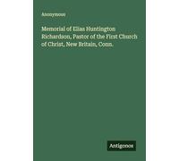 Memorial of Elias Huntington Richardson, Pastor of the First Church of Christ, New Britain, Conn.