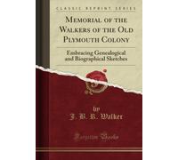 Memorial Of The Walkers Of The Old Plymouth Colony (Classic Reprint): Embracing Genealogical And Biographical Sketches
