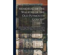 Memorial Of The Walkers Of The Old Plymouth Colony; Embracing Genealogical And Biographical Sketches Of James, Of Taunton; Philip, Of Rehoboth; Willia